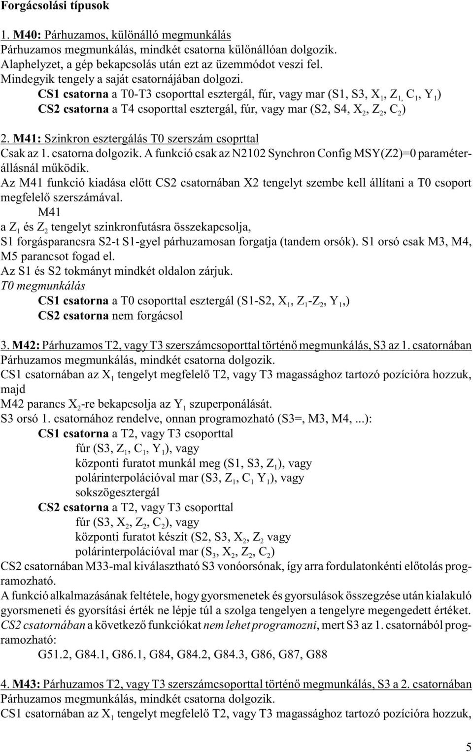 CS1 csatorna a T0-T3 csoporttal esztergál, fúr, vagy mar (S1, S3, X 1, Z 1, C 1, Y 1) CS2 csatorna a T4 csoporttal esztergál, fúr, vagy mar (S2, S4, X, Z, C ) 2 2 2 2.