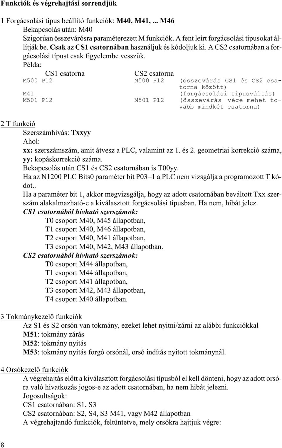 Példa: CS1 csatorna CS2 csatorna M500 P12 M500 P12 (összevárás CS1 és CS2 csatorna között) M41 (forgácsolási típusváltás) M501 P12 M501 P12 (összevárás vége mehet tovább mindkét csatorna) 2 T funkció