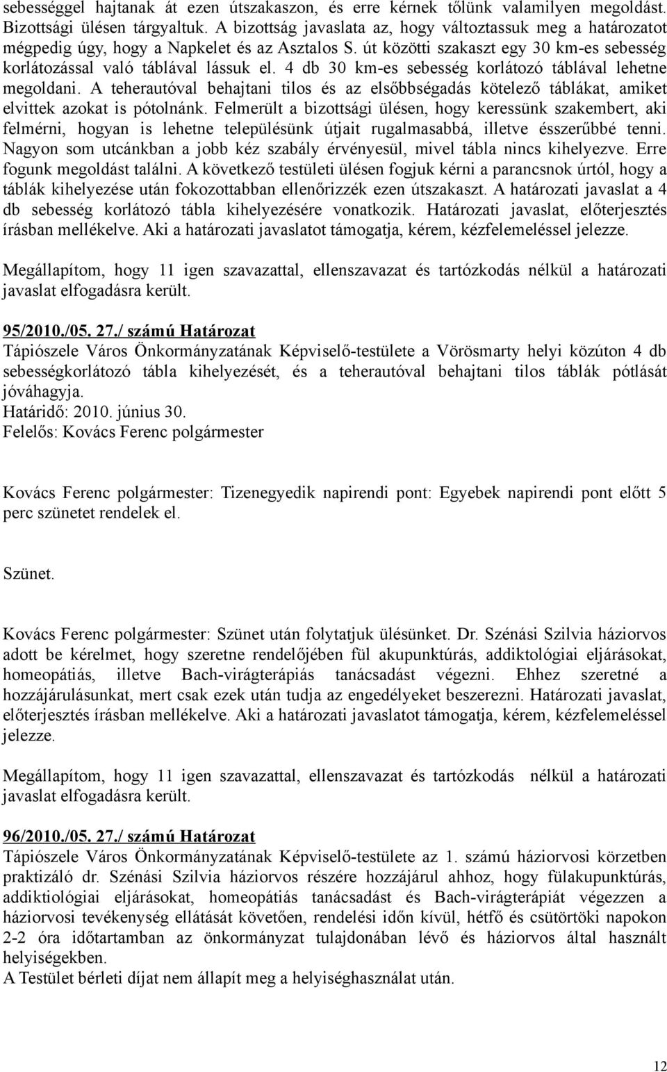 4 db 30 km-es sebesség korlátozó táblával lehetne megoldani. A teherautóval behajtani tilos és az elsőbbségadás kötelező táblákat, amiket elvittek azokat is pótolnánk.