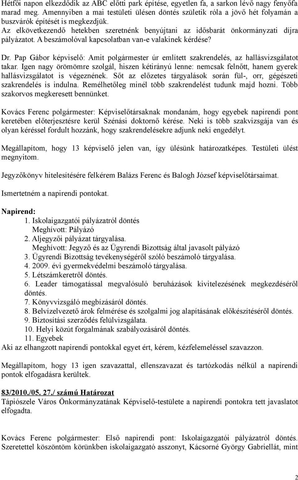 Az elkövetkezendő hetekben szeretnénk benyújtani az idősbarát önkormányzati díjra pályázatot. A beszámolóval kapcsolatban van-e valakinek kérdése? Dr.