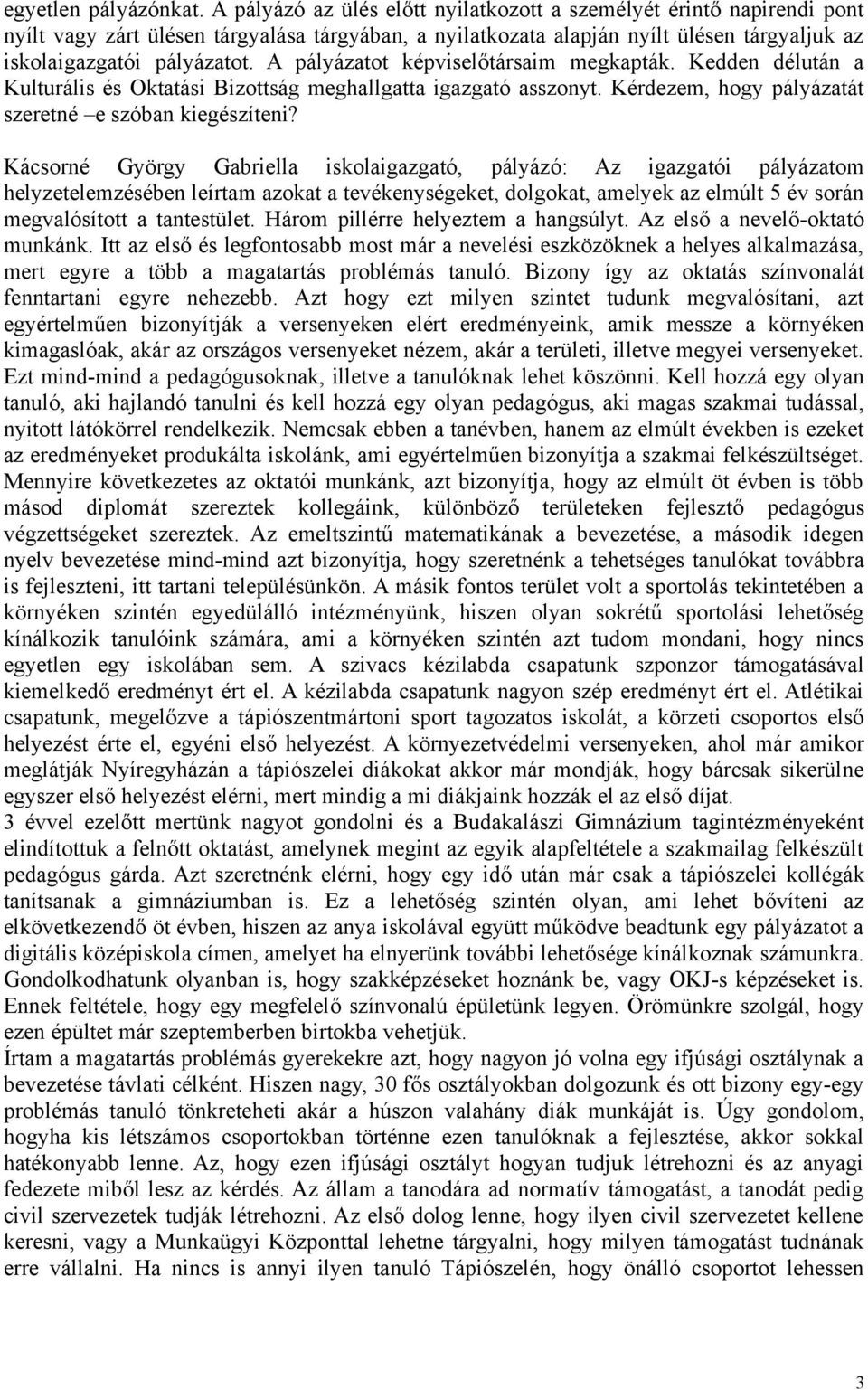 A pályázatot képviselőtársaim megkapták. Kedden délután a Kulturális és Oktatási Bizottság meghallgatta igazgató asszonyt. Kérdezem, hogy pályázatát szeretné e szóban kiegészíteni?