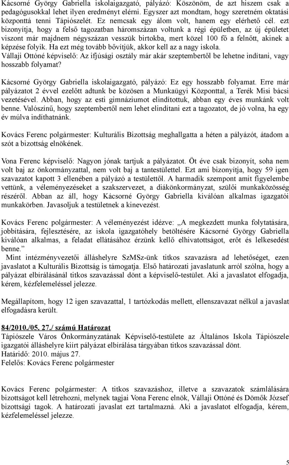 ezt bizonyítja, hogy a felső tagozatban háromszázan voltunk a régi épületben, az új épületet viszont már majdnem négyszázan vesszük birtokba, mert közel 100 fő a felnőtt, akinek a képzése folyik.