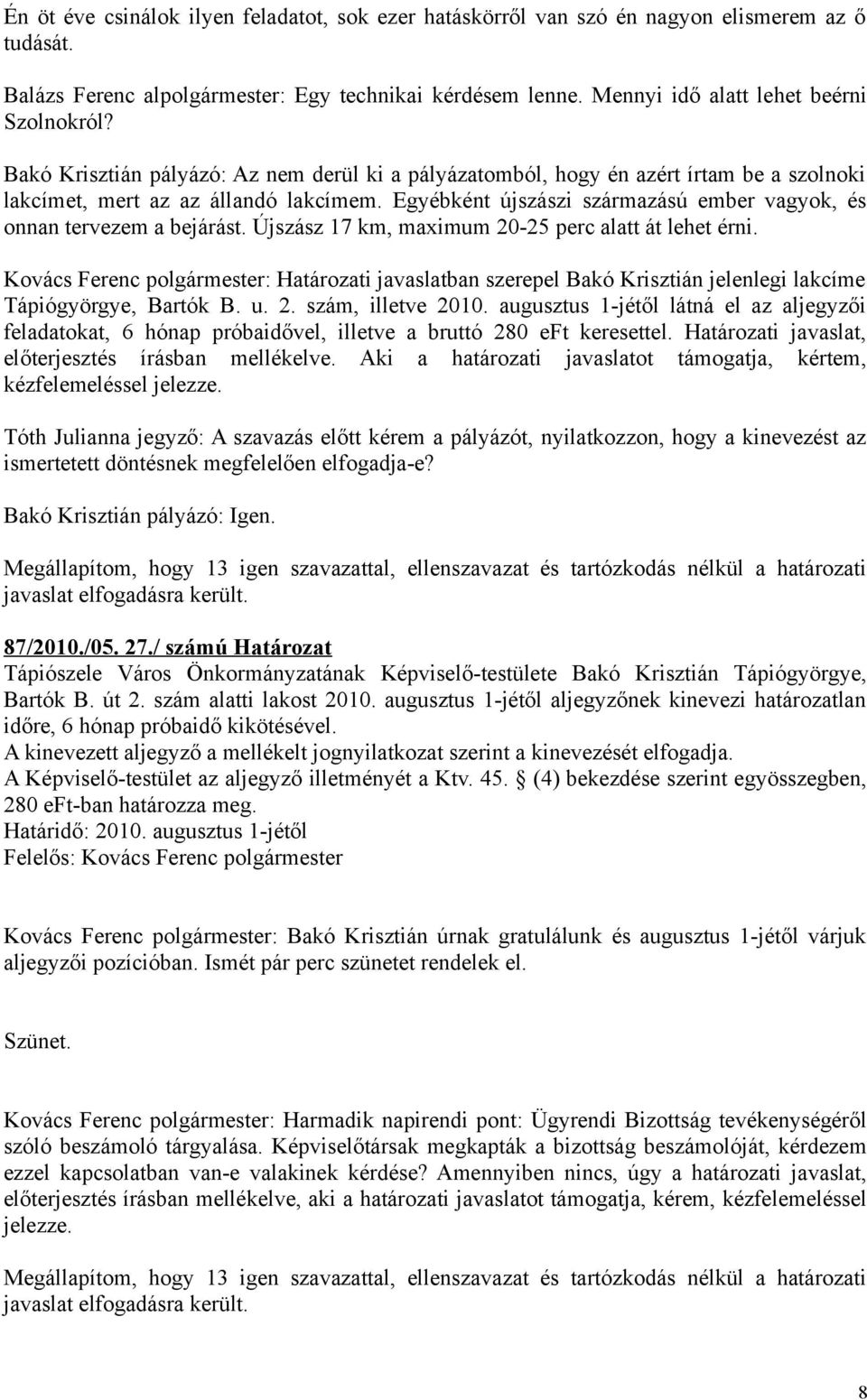 Egyébként újszászi származású ember vagyok, és onnan tervezem a bejárást. Újszász 17 km, maximum 20-25 perc alatt át lehet érni.