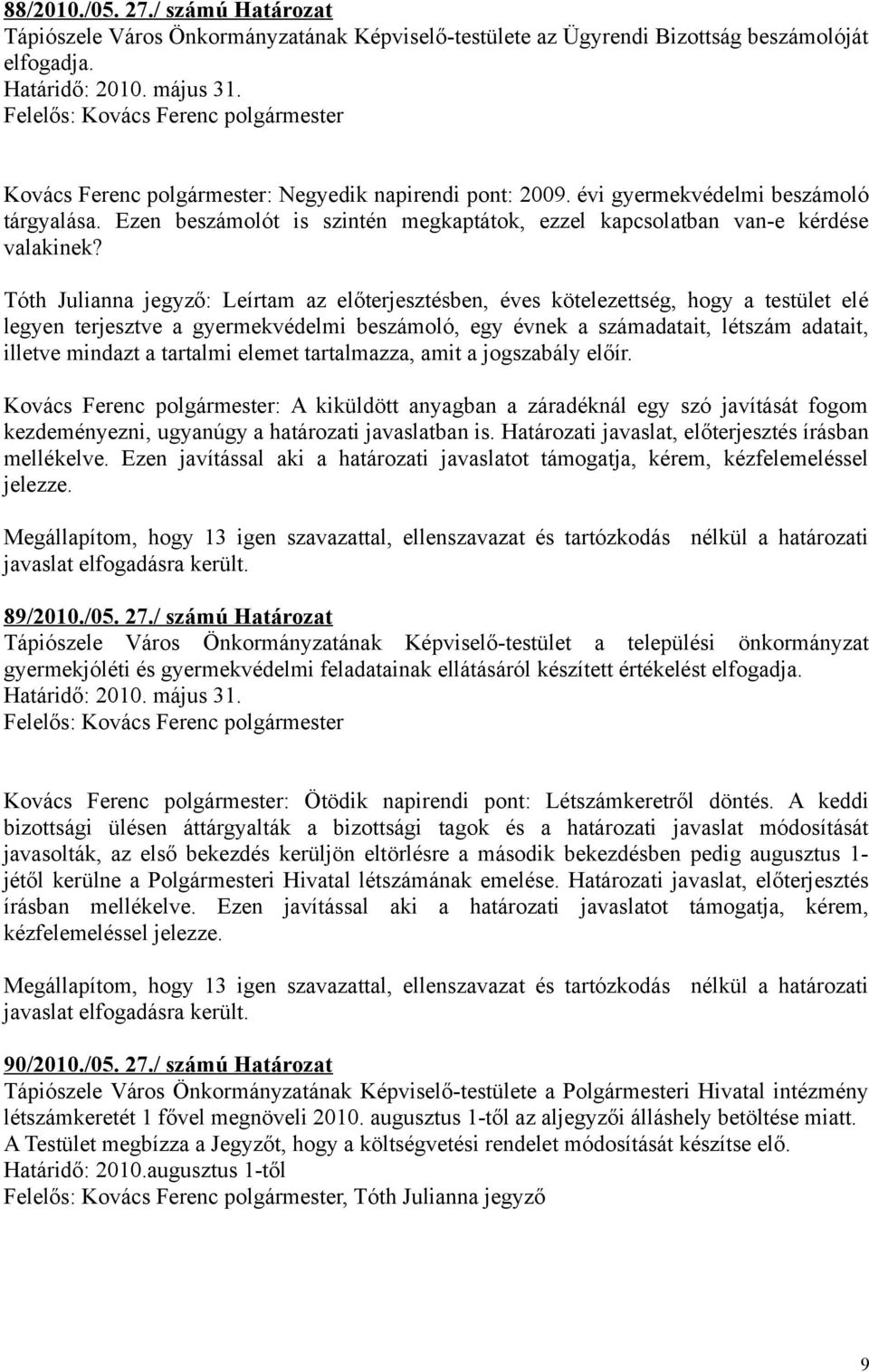 Tóth Julianna jegyző: Leírtam az előterjesztésben, éves kötelezettség, hogy a testület elé legyen terjesztve a gyermekvédelmi beszámoló, egy évnek a számadatait, létszám adatait, illetve mindazt a