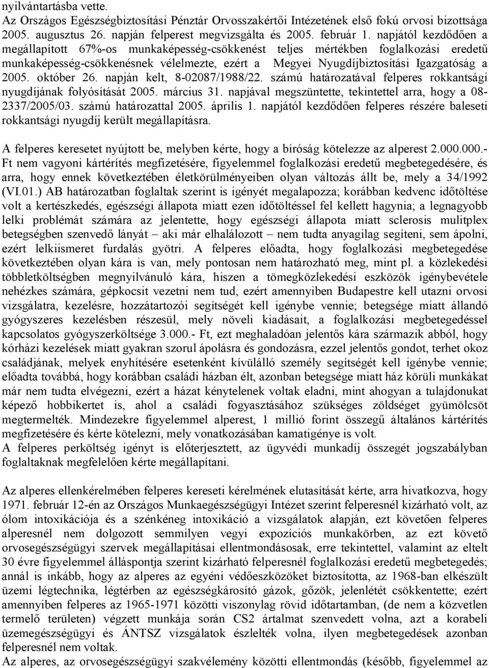 október 26. napján kelt, 8-02087/1988/22. számú határozatával felperes rokkantsági nyugdíjának folyósítását 2005. március 31. napjával megszüntette, tekintettel arra, hogy a 08-2337/2005/03.