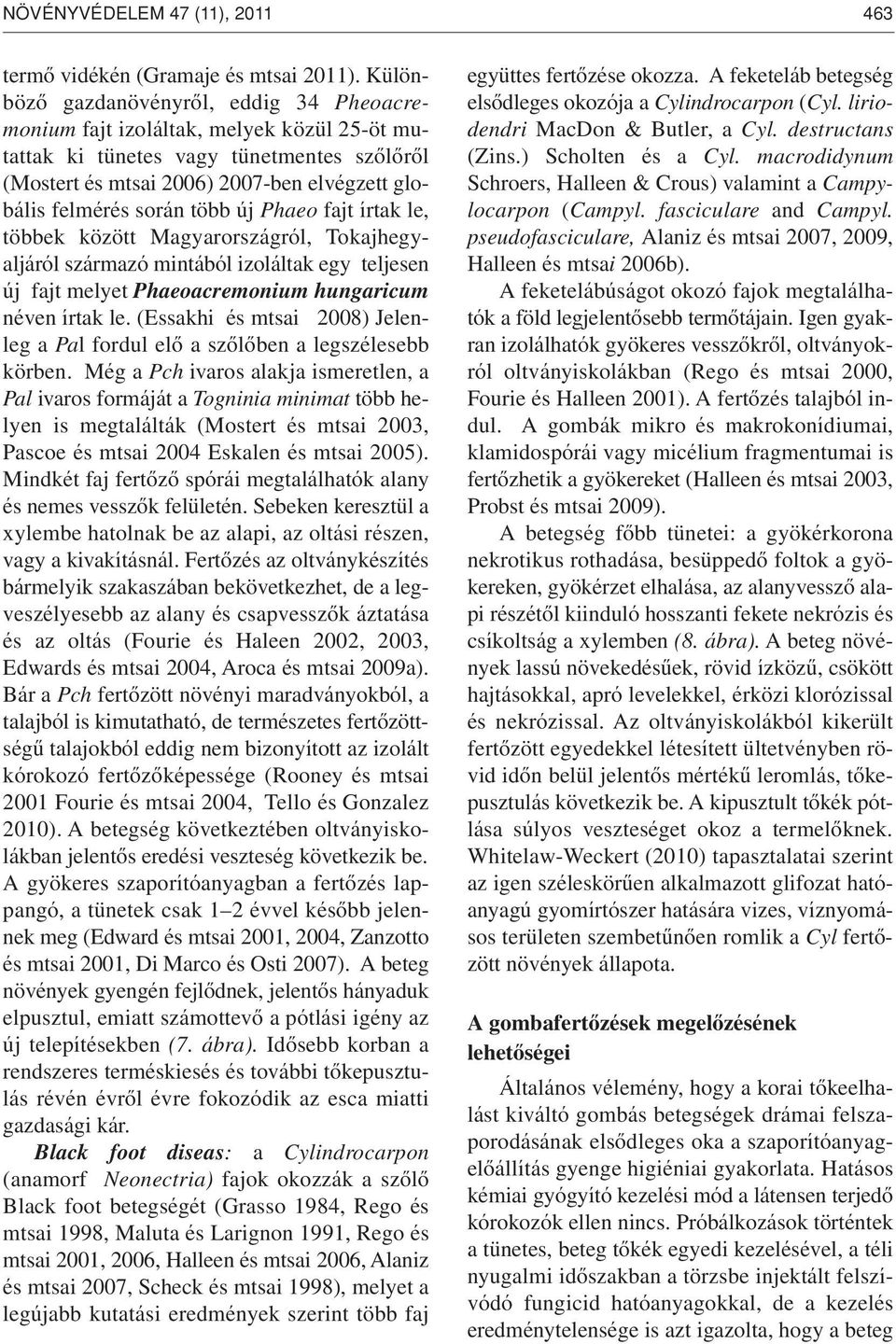 több új Phaeo fajt írtak le, többek között Magyarországról, Tokajhegyaljáról származó mintából izoláltak egy teljesen új fajt melyet Phaeoacremonium hungaricum néven írtak le.