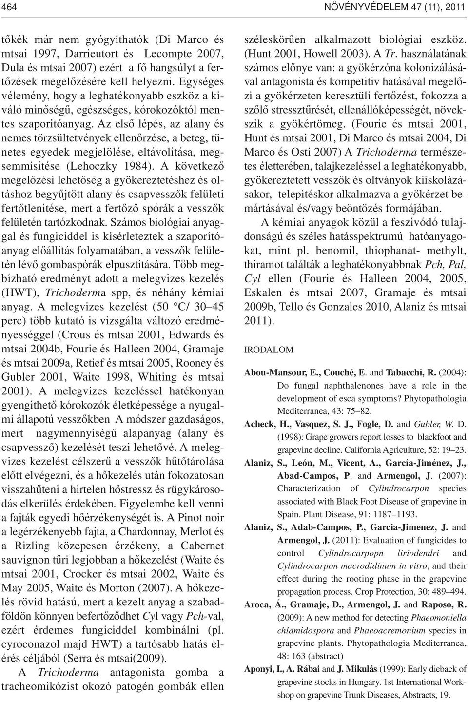 Az elsô lépés, az alany és nemes törzsültetvények ellenôrzése, a beteg, tünetes egyedek megjelölése, eltávolítása, megsemmisítése (Lehoczky 1984).