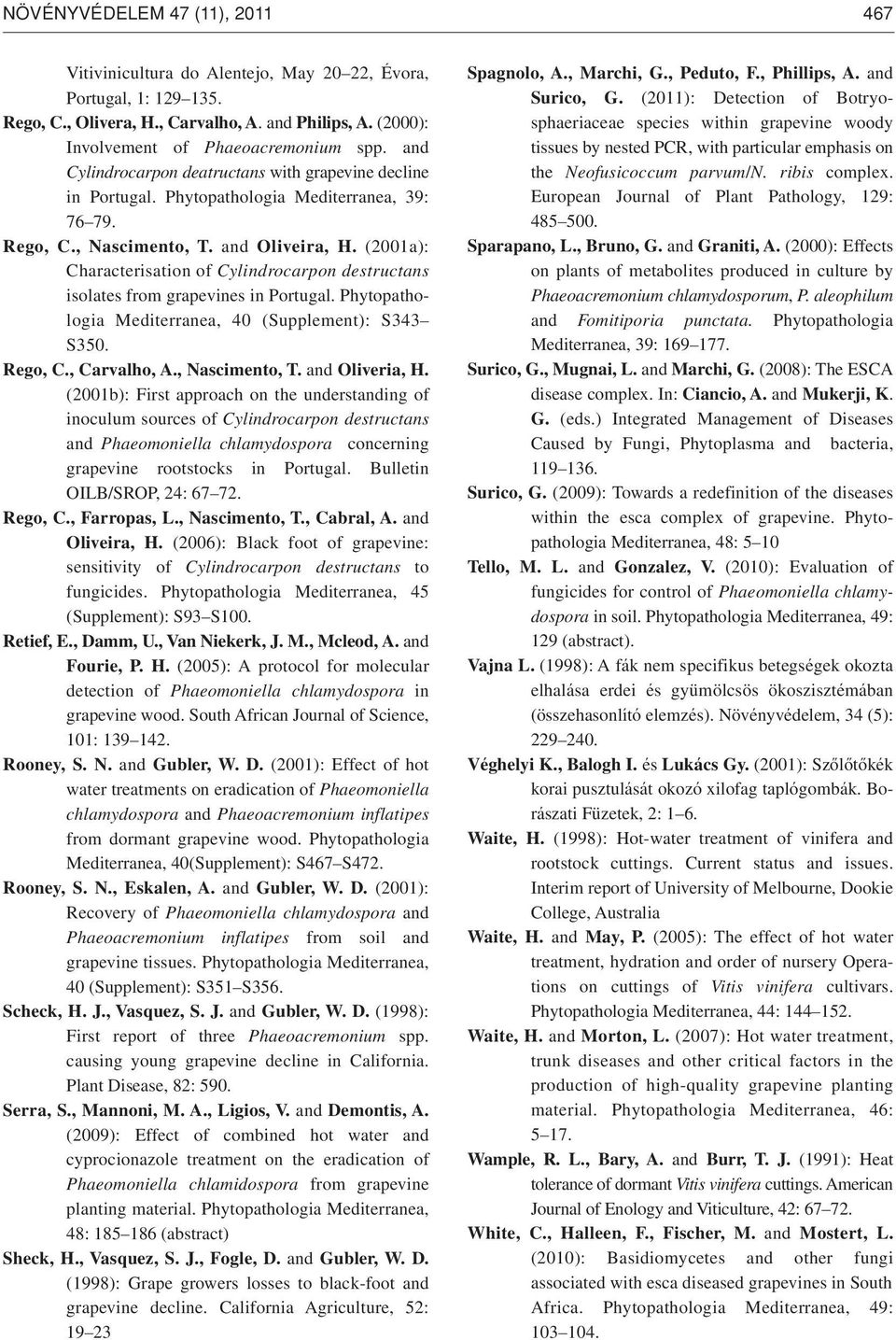 (2001a): Characterisation of Cylindrocarpon destructans isolates from grapevines in Portugal. Phytopathologia Mediterranea, 40 (Supplement): S343 S350. Rego, C., Carvalho, A., Nascimento, T.