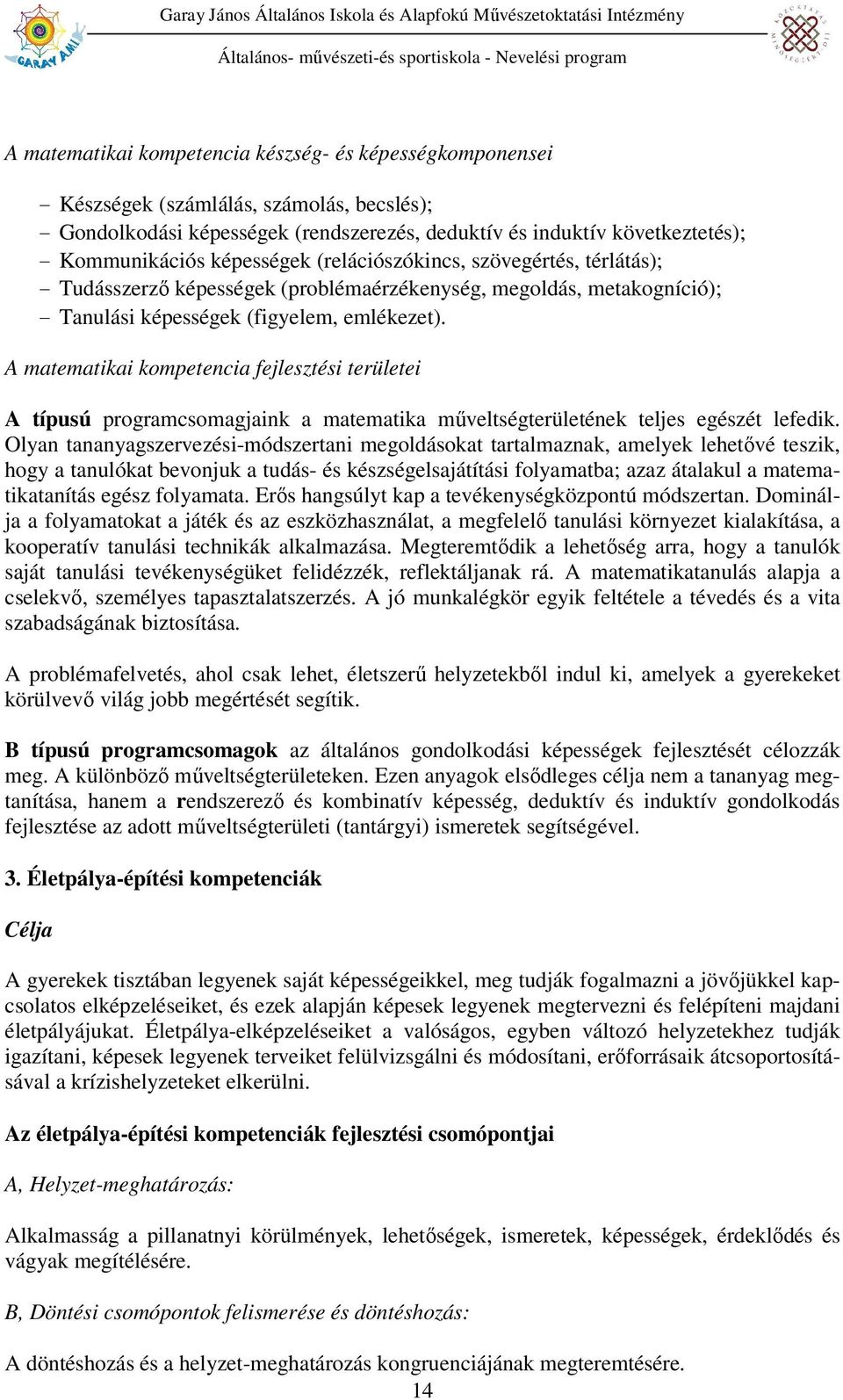 A matematikai kompetencia fejlesztési területei A típusú programcsomagjaink a matematika műveltségterületének teljes egészét lefedik.
