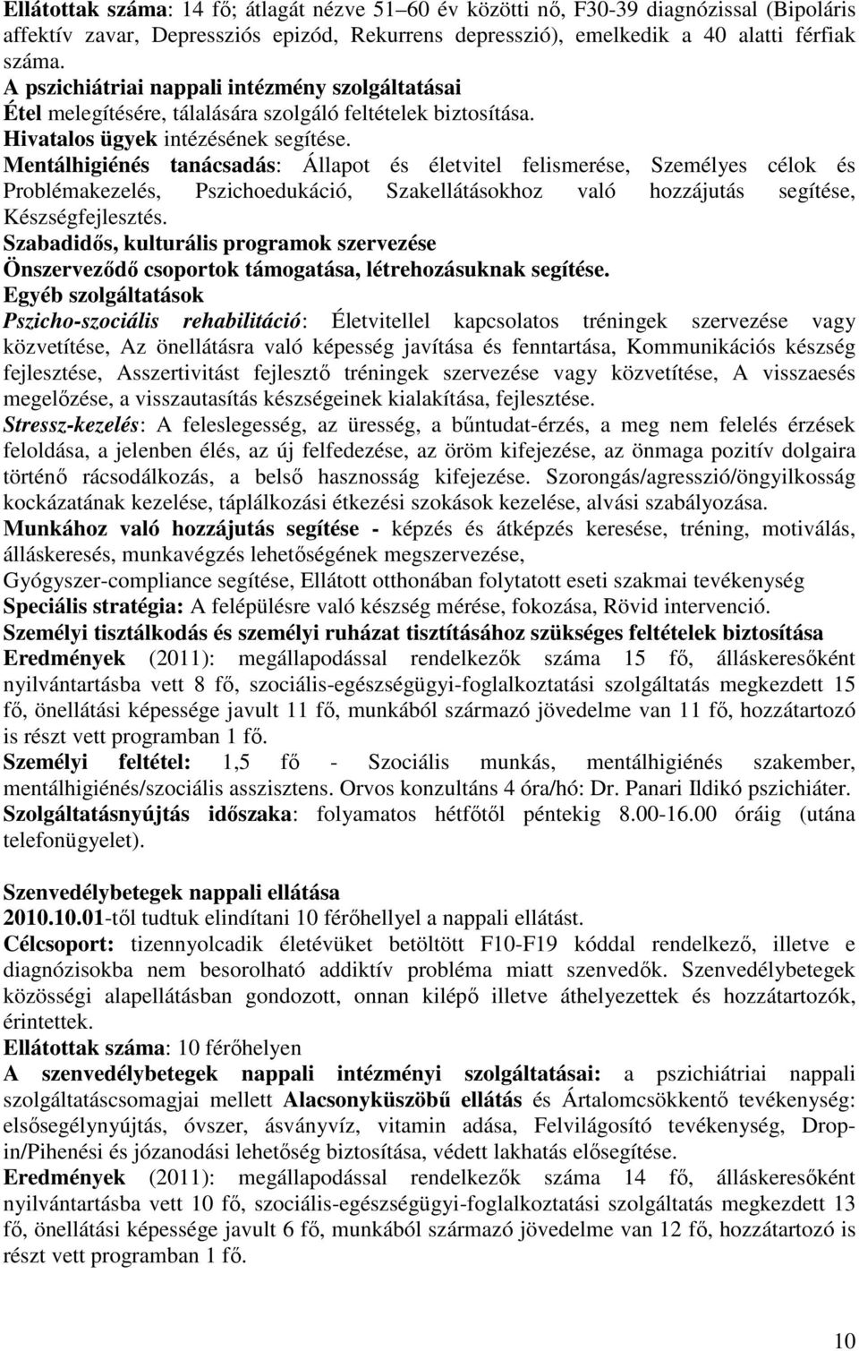 Mentálhigiénés tanácsadás: Állapot és életvitel felismerése, Személyes célok és Problémakezelés, Pszichoedukáció, Szakellátásokhoz való hozzájutás segítése, Készségfejlesztés.