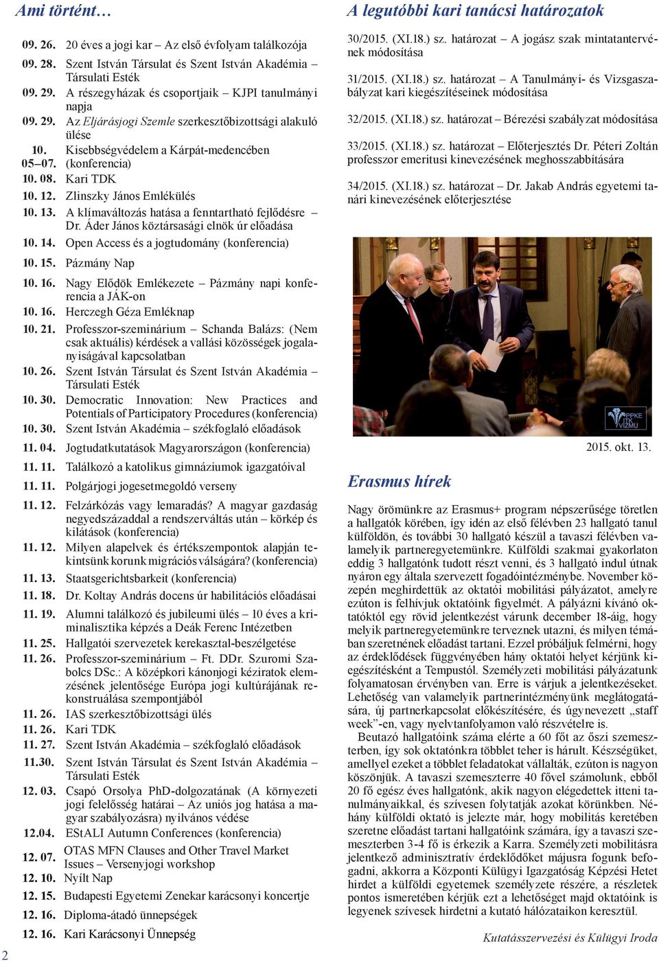 12. Zlinszky János Emlékülés 10. 13. A klímaváltozás hatása a fenntartható fejlődésre Dr. Áder János köztársasági elnök úr előadása 10. 14. Open Access és a jogtudomány (konferencia) 10. 15.