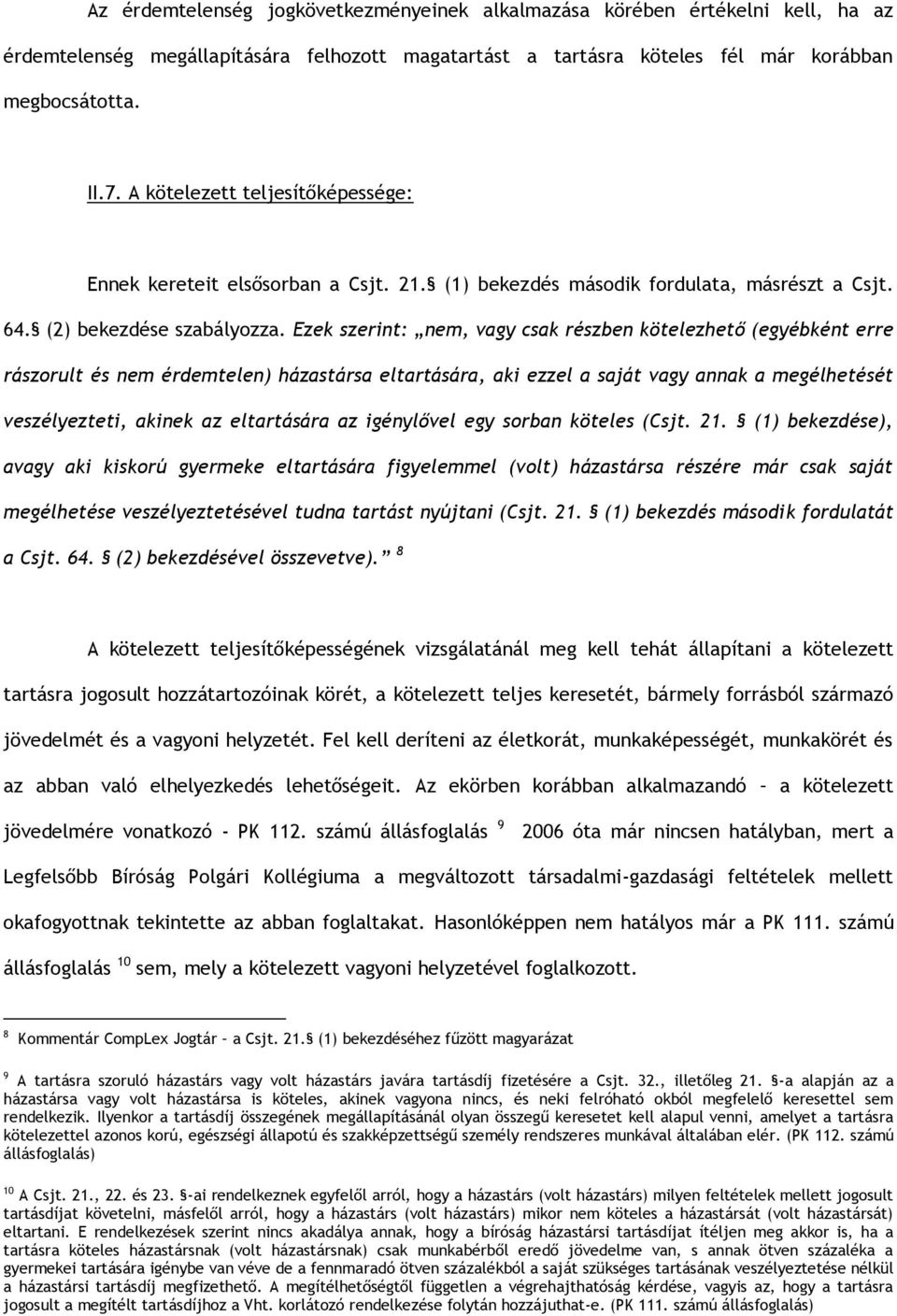 Ezek szerint: nem, vagy csak részben kötelezhető (egyébként erre rászorult és nem érdemtelen) házastársa eltartására, aki ezzel a saját vagy annak a megélhetését veszélyezteti, akinek az eltartására