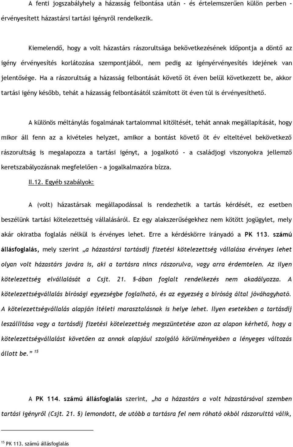 Ha a rászorultság a házasság felbontását követő öt éven belül következett be, akkor tartási igény később, tehát a házasság felbontásától számított öt éven túl is érvényesíthető.