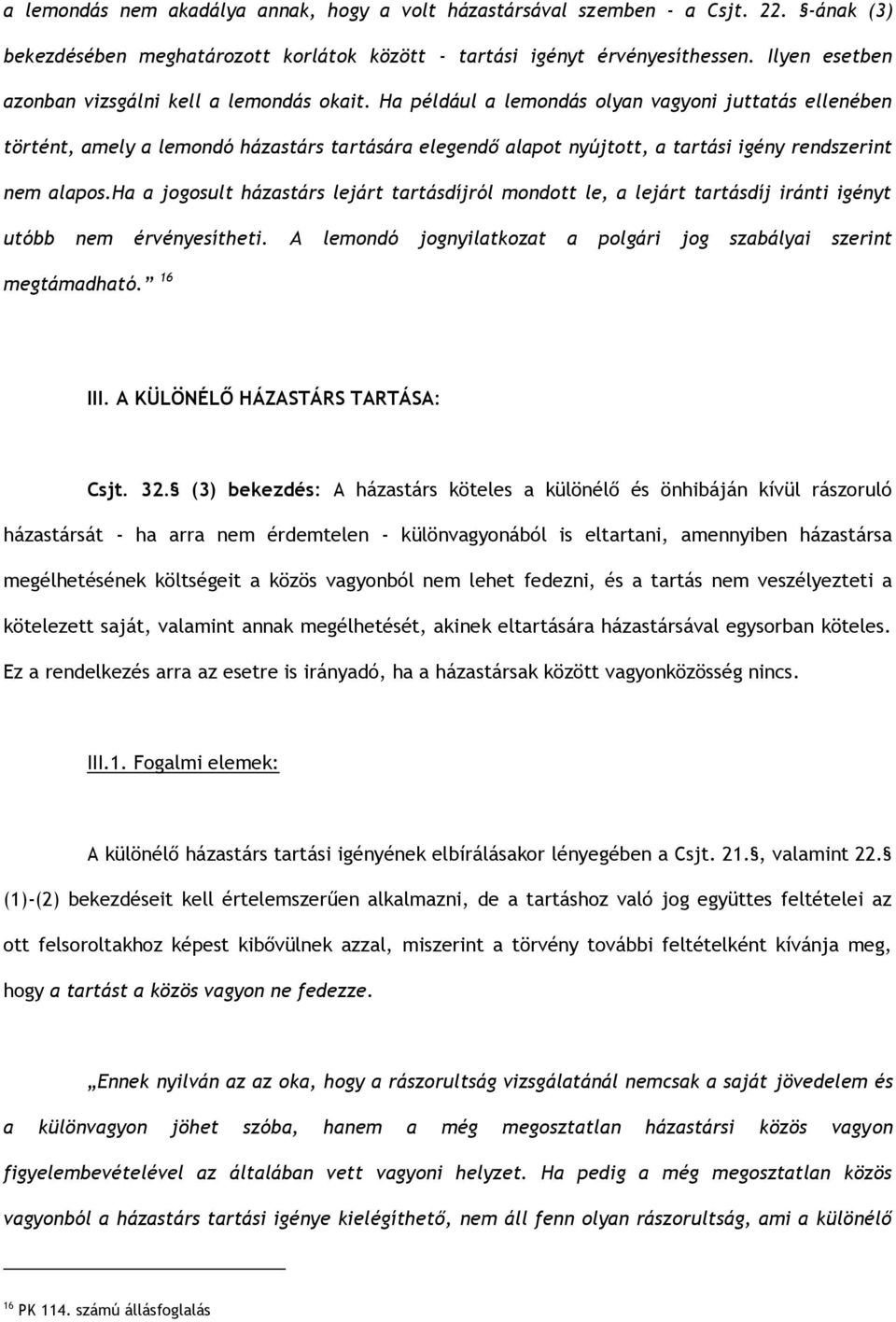 Ha például a lemondás olyan vagyoni juttatás ellenében történt, amely a lemondó házastárs tartására elegendő alapot nyújtott, a tartási igény rendszerint nem alapos.