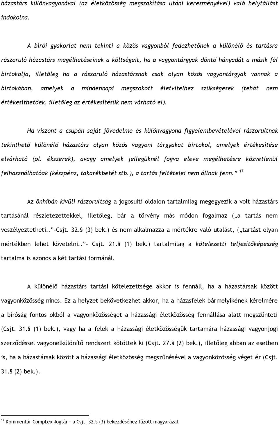 illetőleg ha a rászoruló házastársnak csak olyan közös vagyontárgyak vannak a birtokában, amelyek a mindennapi megszokott életvitelhez szükségesek (tehát nem értékesíthetőek, illetőleg az