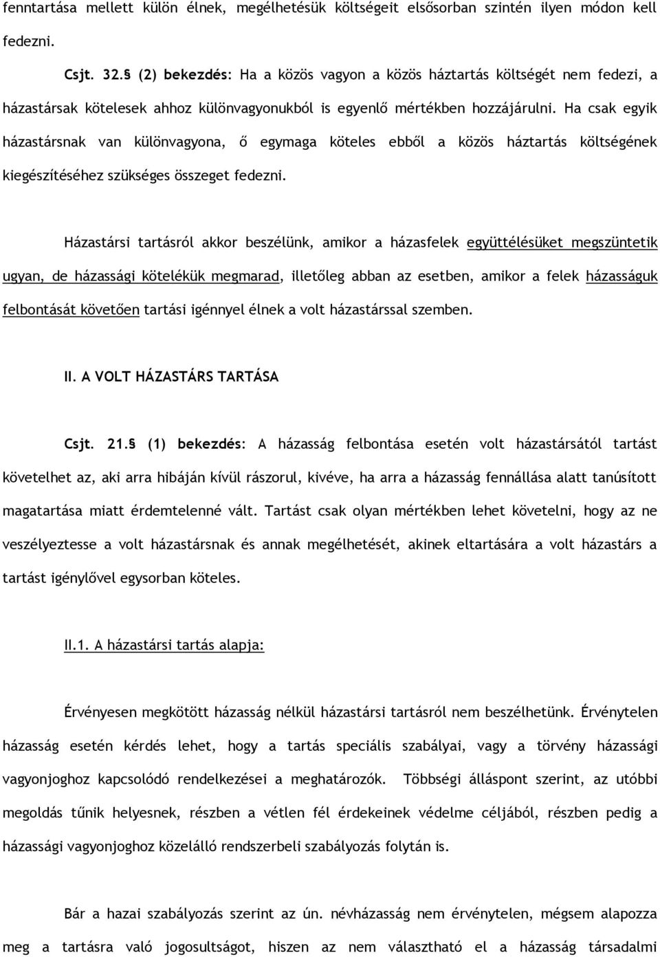 Ha csak egyik házastársnak van különvagyona, ő egymaga köteles ebből a közös háztartás költségének kiegészítéséhez szükséges összeget fedezni.