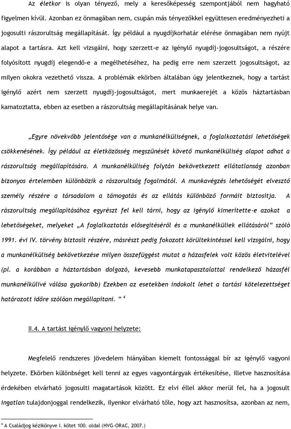 Azt kell vizsgálni, hogy szerzett-e az igénylő nyugdíj-jogosultságot, a részére folyósított nyugdíj elegendő-e a megélhetéséhez, ha pedig erre nem szerzett jogosultságot, az milyen okokra vezethető