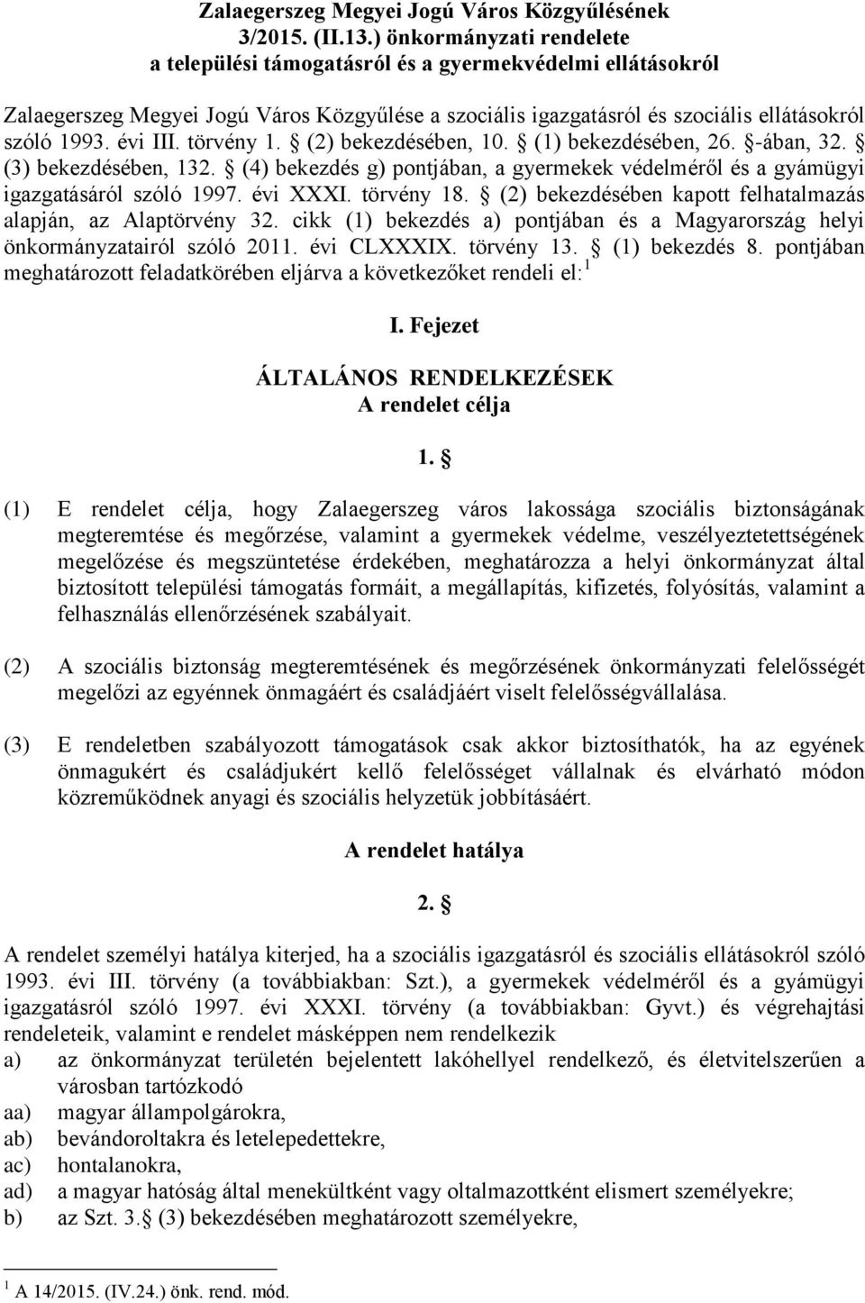 törvény 1. (2) bekezdésében, 10. (1) bekezdésében, 26. -ában, 32. (3) bekezdésében, 132. (4) bekezdés g) pontjában, a gyermekek védelméről és a gyámügyi igazgatásáról szóló 1997. évi XXXI. törvény 18.