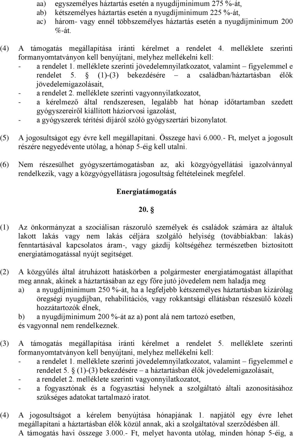 melléklete szerinti jövedelemnyilatkozatot, valamint figyelemmel e rendelet 5. (1)-(3) bekezdésére a családban/háztartásban élők jövedelemigazolásait, - a rendelet 2.