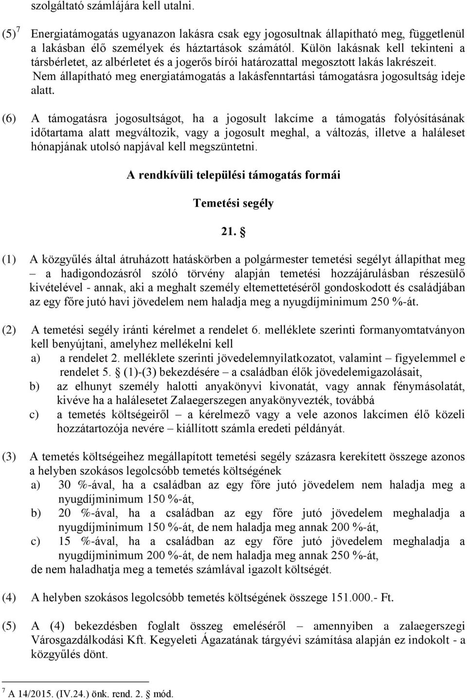 Nem állapítható meg energiatámogatás a lakásfenntartási támogatásra jogosultság ideje alatt.