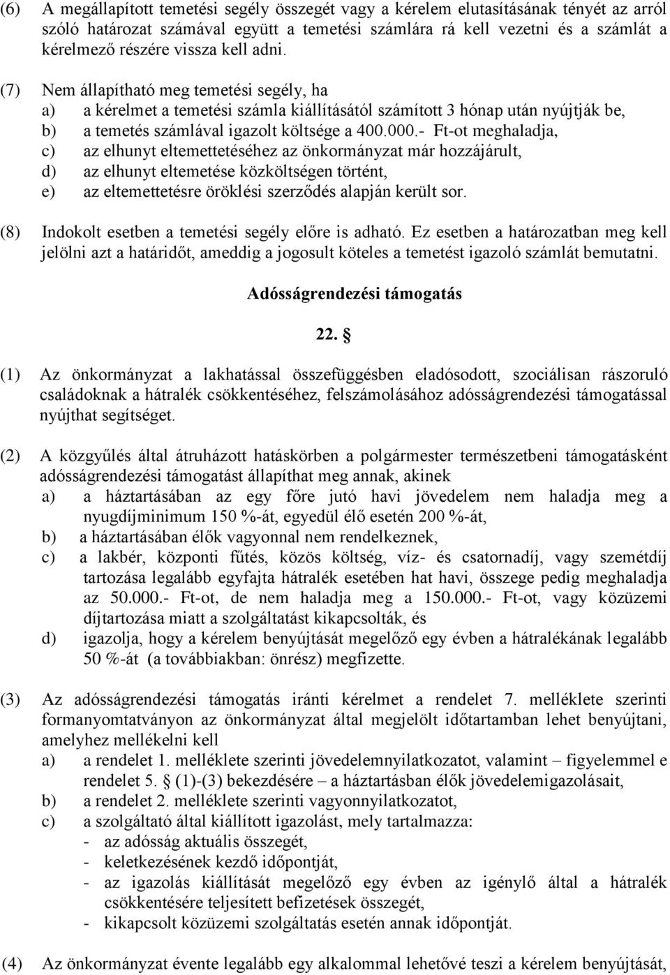 - Ft-ot meghaladja, c) az elhunyt eltemettetéséhez az önkormányzat már hozzájárult, d) az elhunyt eltemetése közköltségen történt, e) az eltemettetésre öröklési szerződés alapján került sor.