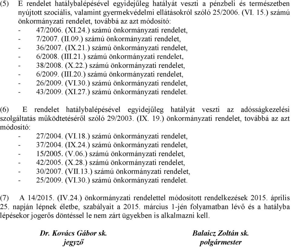 ) számú önkormányzati rendelet, - 6/2008. (III.21.) számú önkormányzati rendelet, - 38/2008. (X.22.) számú önkormányzati rendelet, - 6/2009. (III.20.) számú önkormányzati rendelet, - 26/2009. (VI.30.