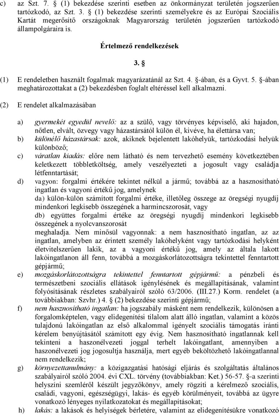 (1) E rendeletben használt fogalmak magyarázatánál az Szt. 4. -ában, és a Gyvt. 5. -ában meghatározottakat a (2) bekezdésben foglalt eltéréssel kell alkalmazni.