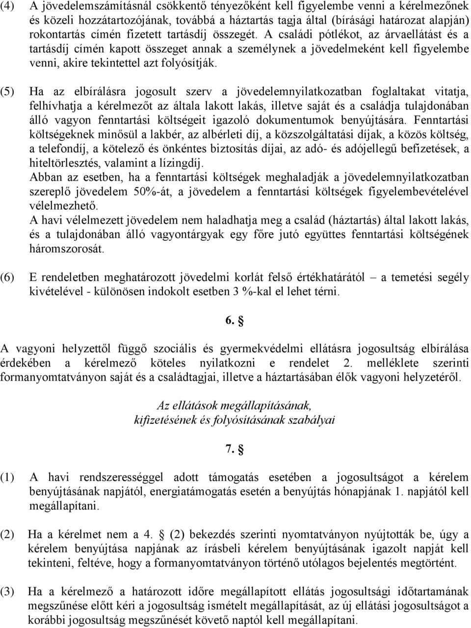 (5) Ha az elbírálásra jogosult szerv a jövedelemnyilatkozatban foglaltakat vitatja, felhívhatja a kérelmezőt az általa lakott lakás, illetve saját és a családja tulajdonában álló vagyon fenntartási