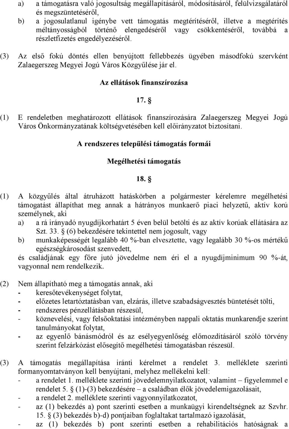 (3) Az első fokú döntés ellen benyújtott fellebbezés ügyében másodfokú szervként Zalaegerszeg Megyei Jogú Város Közgyűlése jár el. Az ellátások finanszírozása 17.