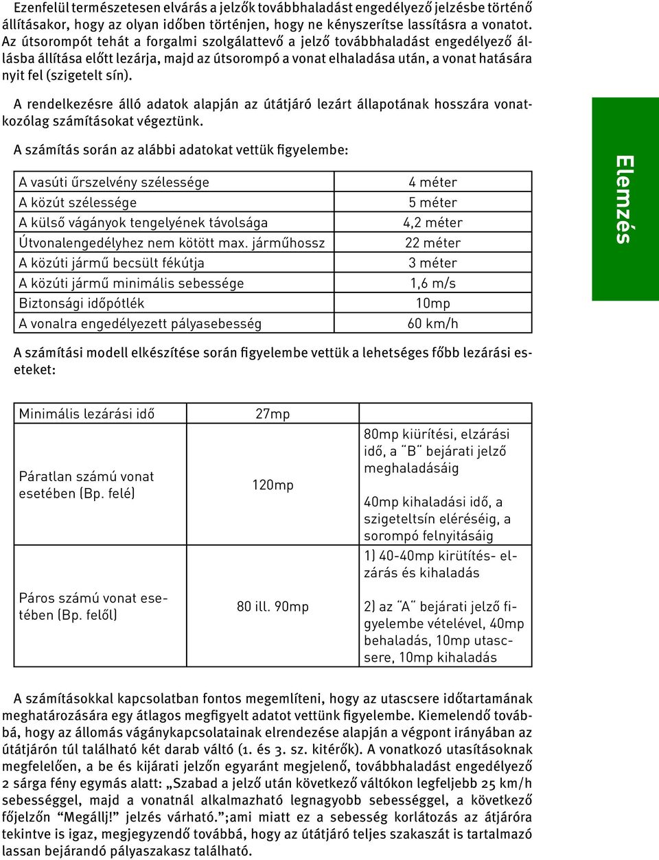 A rendelkezésre álló adatok alapján az útátjáró lezárt állapotának hosszára vonatkozólag számításokat végeztünk.