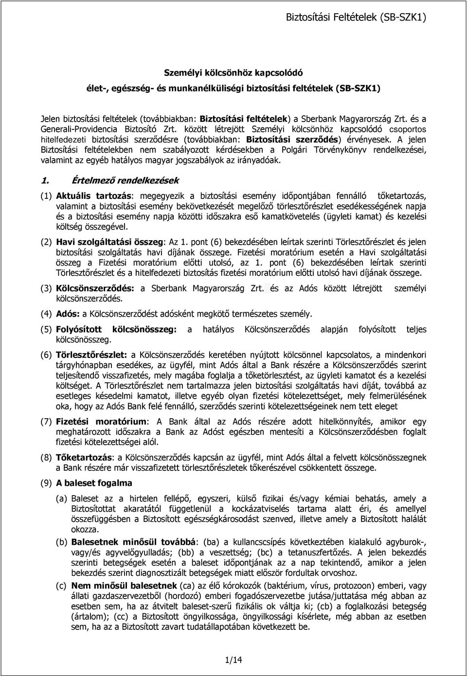 A jelen Biztosítási feltételekben nem szabályozott kérdésekben a Polgári Törvénykönyv rendelkezései, valamint az egyéb hatályos magyar jogszabályok az irányadóak. 1.