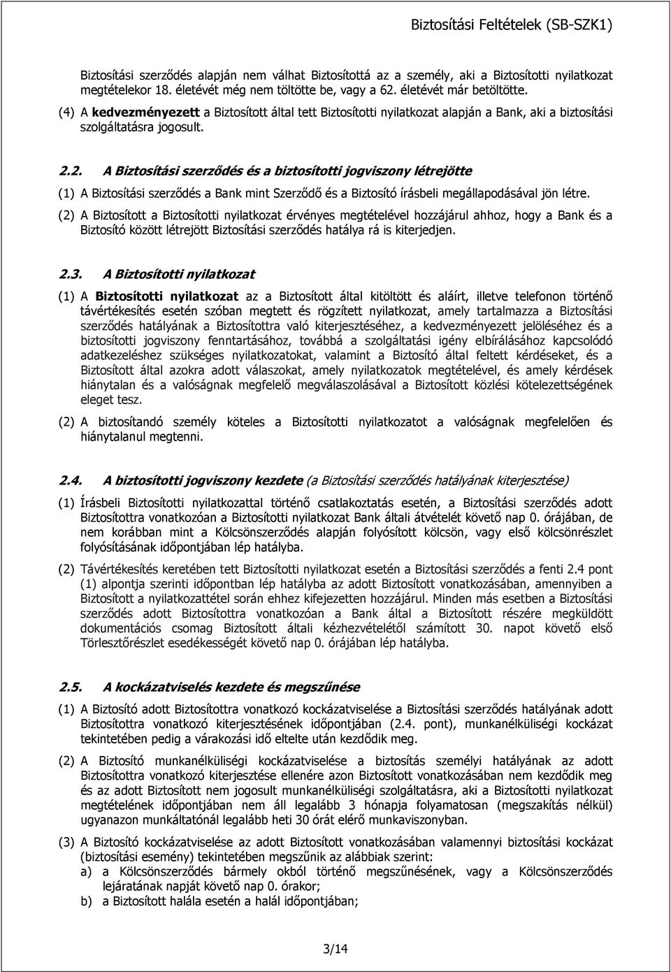 2. A Biztosítási szerződés és a biztosítotti jogviszony létrejötte (1) A Biztosítási szerződés a Bank mint Szerződő és a Biztosító írásbeli megállapodásával jön létre.