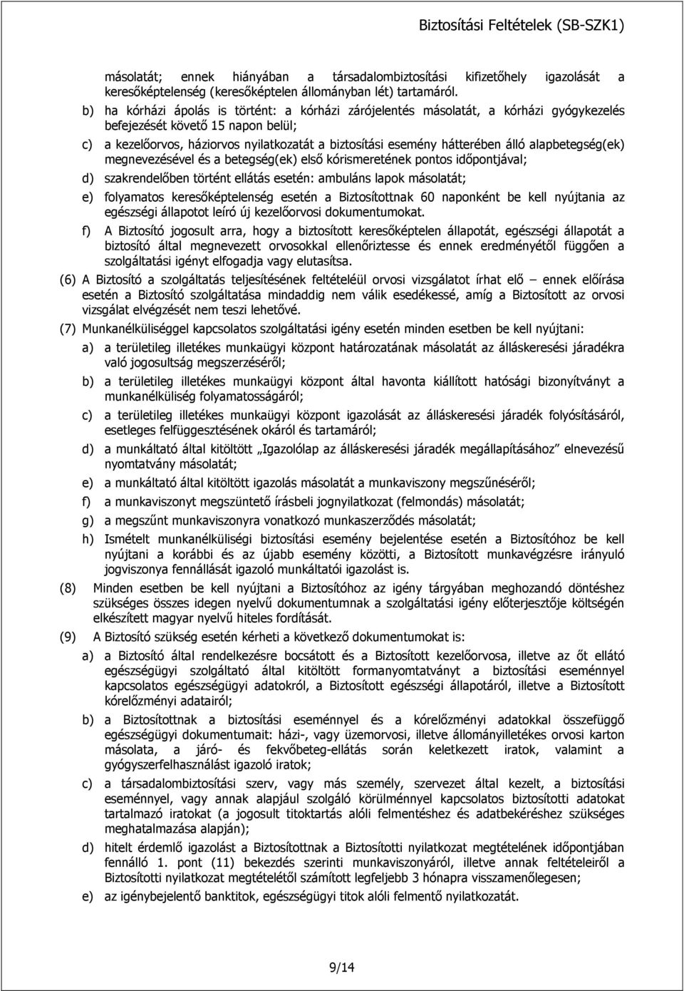 álló alapbetegség(ek) megnevezésével és a betegség(ek) első kórismeretének pontos időpontjával; d) szakrendelőben történt ellátás esetén: ambuláns lapok másolatát; e) folyamatos keresőképtelenség