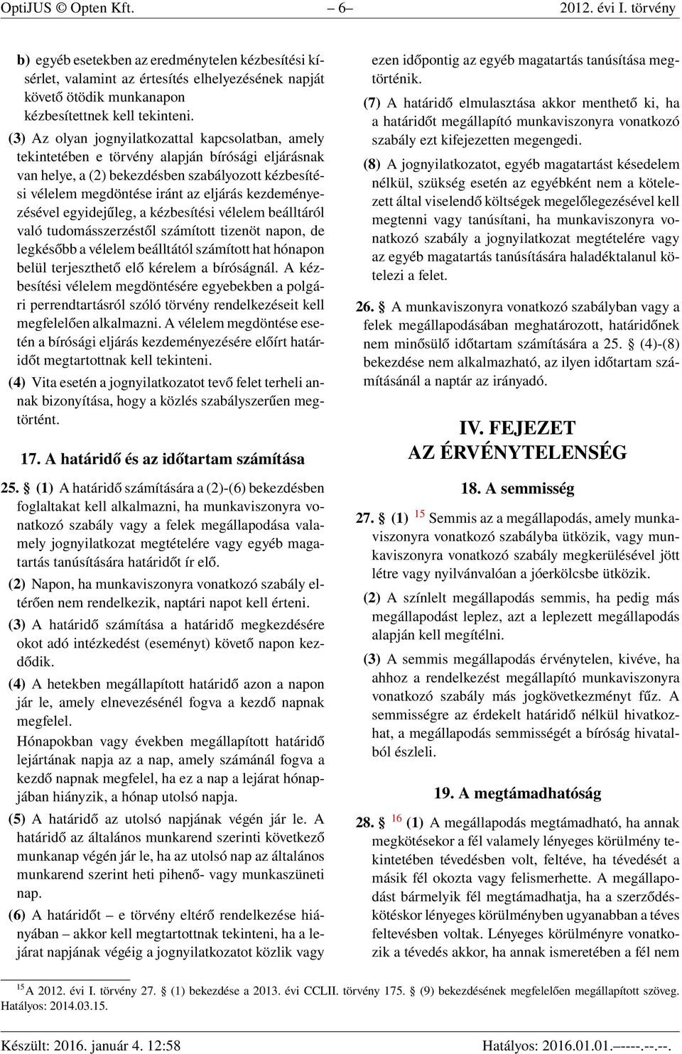 kezdeményezésével egyidejűleg, a kézbesítési vélelem beálltáról való tudomásszerzéstől számított tizenöt napon, de legkésőbb a vélelem beálltától számított hat hónapon belül terjeszthető elő kérelem