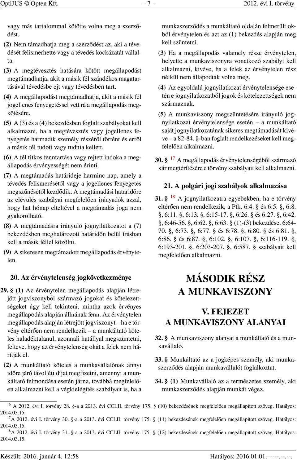 (4) A megállapodást megtámadhatja, akit a másik fél jogellenes fenyegetéssel vett rá a megállapodás megkötésére.