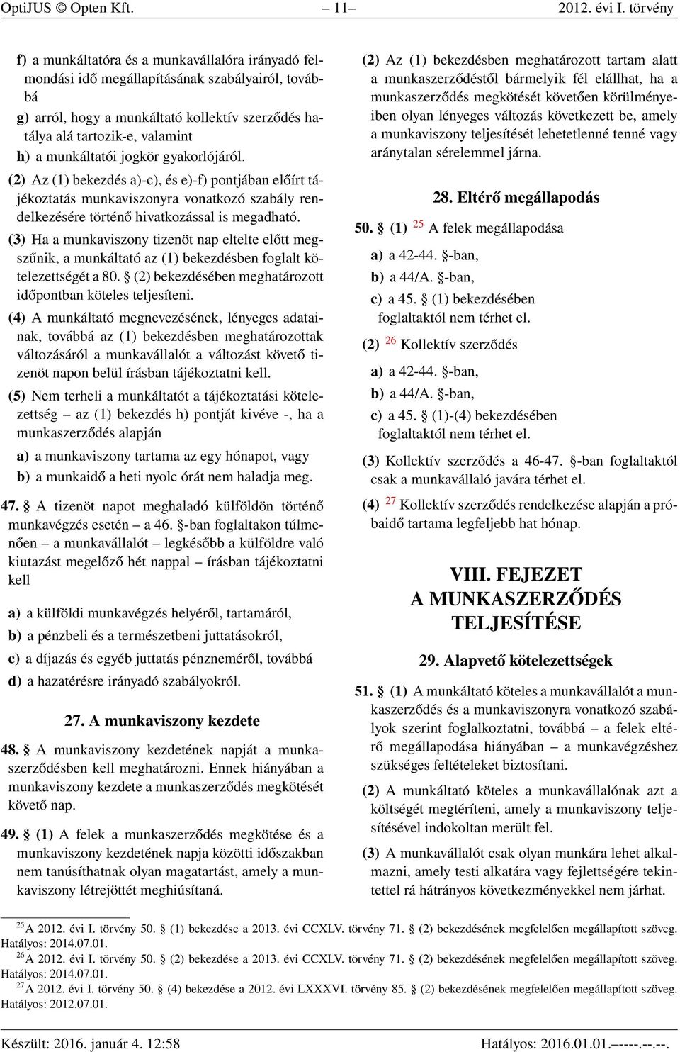 munkáltatói jogkör gyakorlójáról. (2) Az (1) bekezdés a)-c), és e)-f) pontjában előírt tájékoztatás munkaviszonyra vonatkozó szabály rendelkezésére történő hivatkozással is megadható.