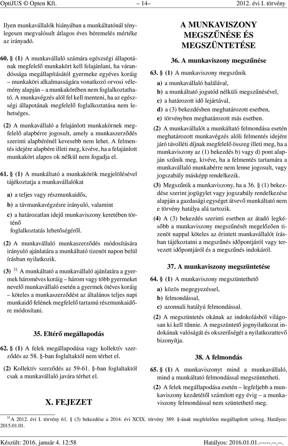 alapján a munkakörében nem foglalkoztatható. A munkavégzés alól fel kell menteni, ha az egészségi állapotának megfelelő foglalkoztatása nem lehetséges.