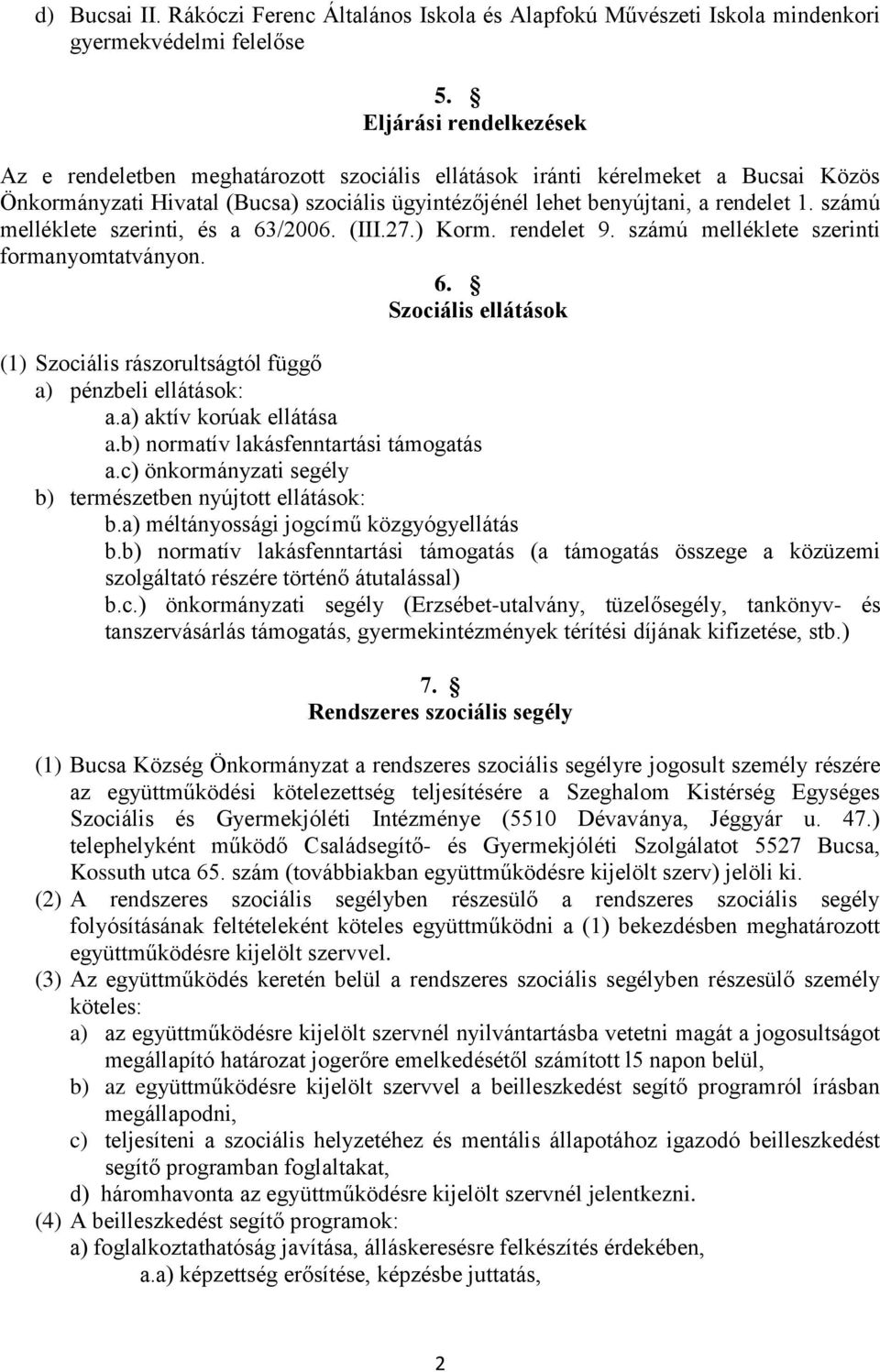 számú melléklete szerinti, és a 63/2006. (III.27.) Korm. rendelet 9. számú melléklete szerinti formanyomtatványon. 6. Szociális ellátások (1) Szociális rászorultságtól függő a) pénzbeli ellátások: a.