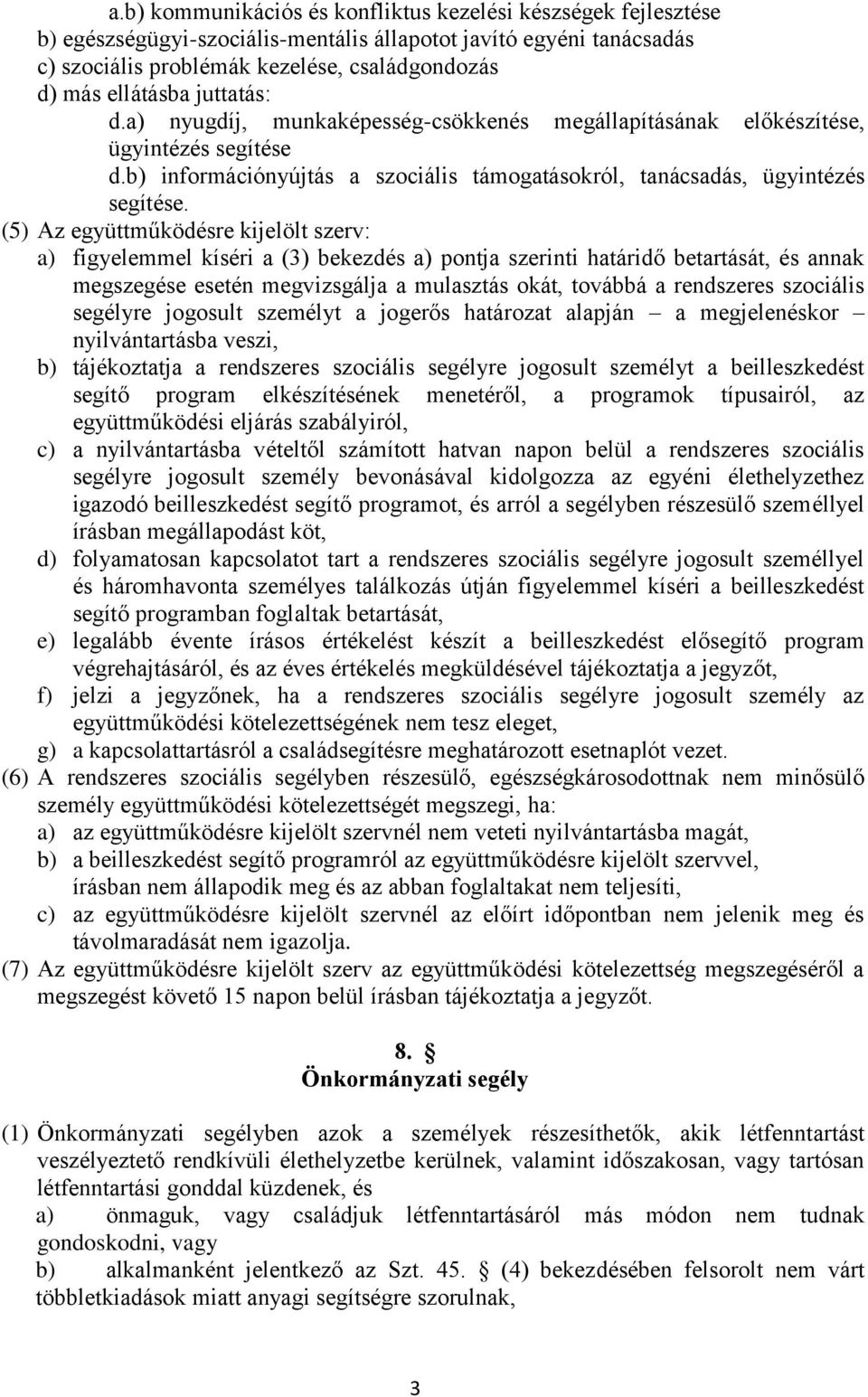 (5) Az együttműködésre kijelölt szerv: a) figyelemmel kíséri a (3) bekezdés a) pontja szerinti határidő betartását, és annak megszegése esetén megvizsgálja a mulasztás okát, továbbá a rendszeres