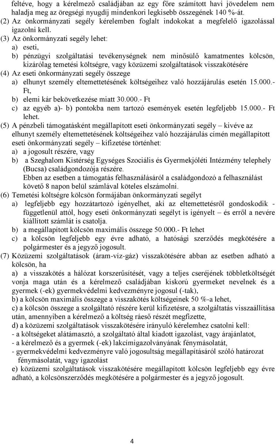 (3) Az önkormányzati segély lehet: a) eseti, b) pénzügyi szolgáltatási tevékenységnek nem minősülő kamatmentes kölcsön, kizárólag temetési költségre, vagy közüzemi szolgáltatások visszakötésére (4)