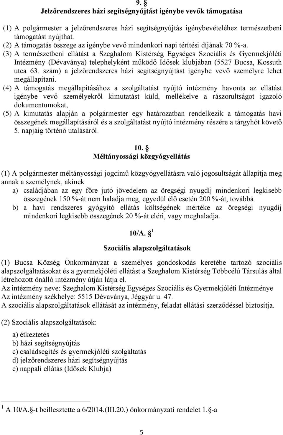 (3) A természetbeni ellátást a Szeghalom Kistérség Egységes Szociális és Gyermekjóléti Intézmény (Dévaványa) telephelyként működő Idősek klubjában (5527 Bucsa, Kossuth utca 63.