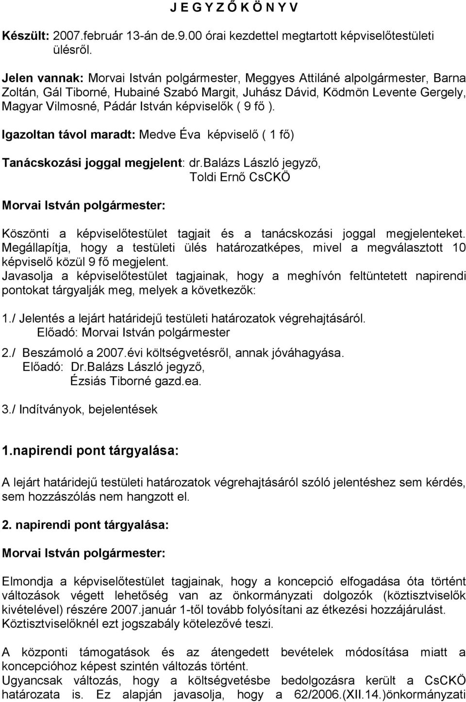 képviselők ( 9 fő ). Igazoltan távol maradt: Medve Éva képviselő ( 1 fő) Tanácskozási joggal megjelent: dr.