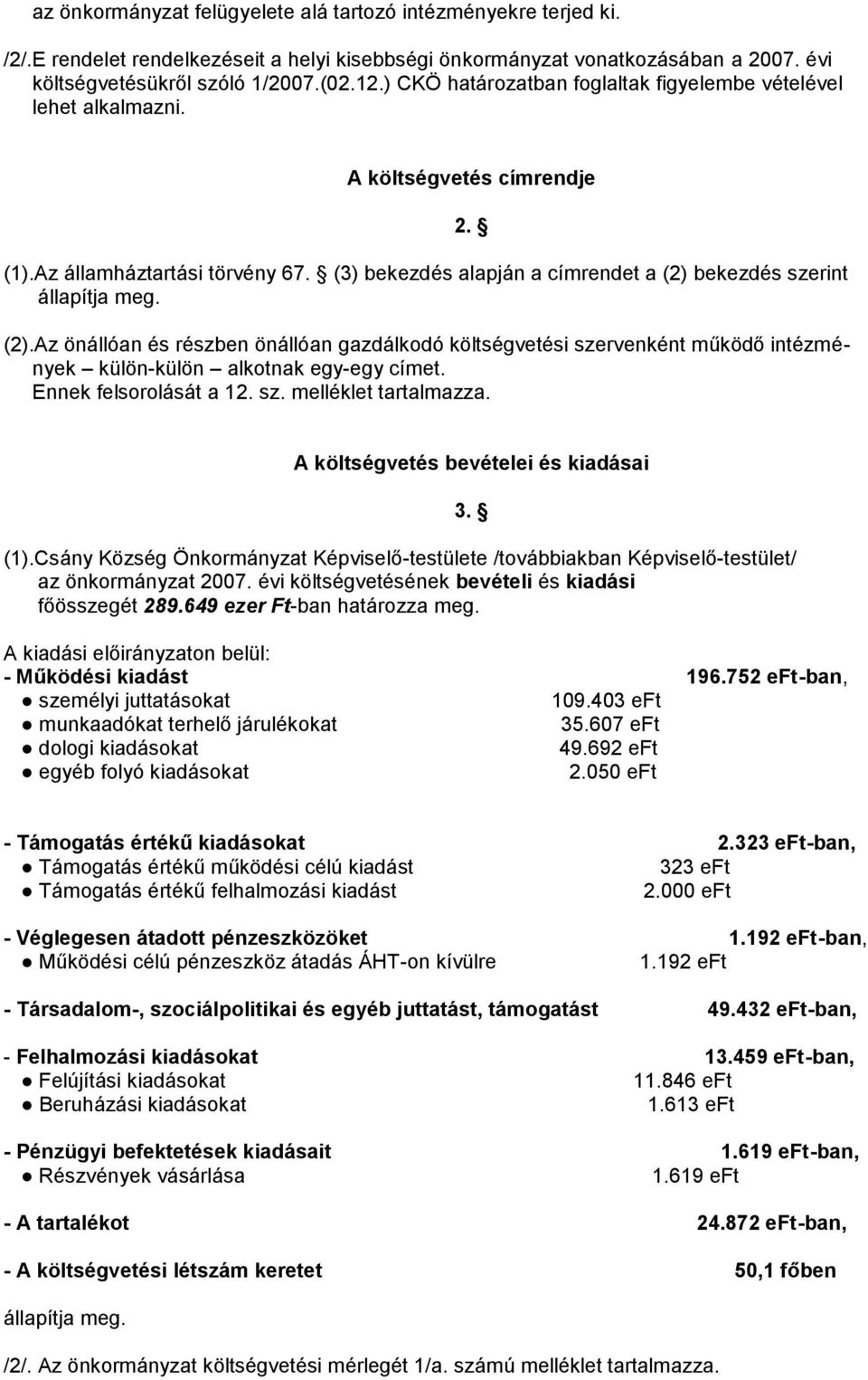 (2).Az önállóan és részben önállóan gazdálkodó költségvetési szervenként működő intézmények külön-külön alkotnak egy-egy címet. Ennek felsorolását a 12. sz. melléklet tartalmazza. 2.