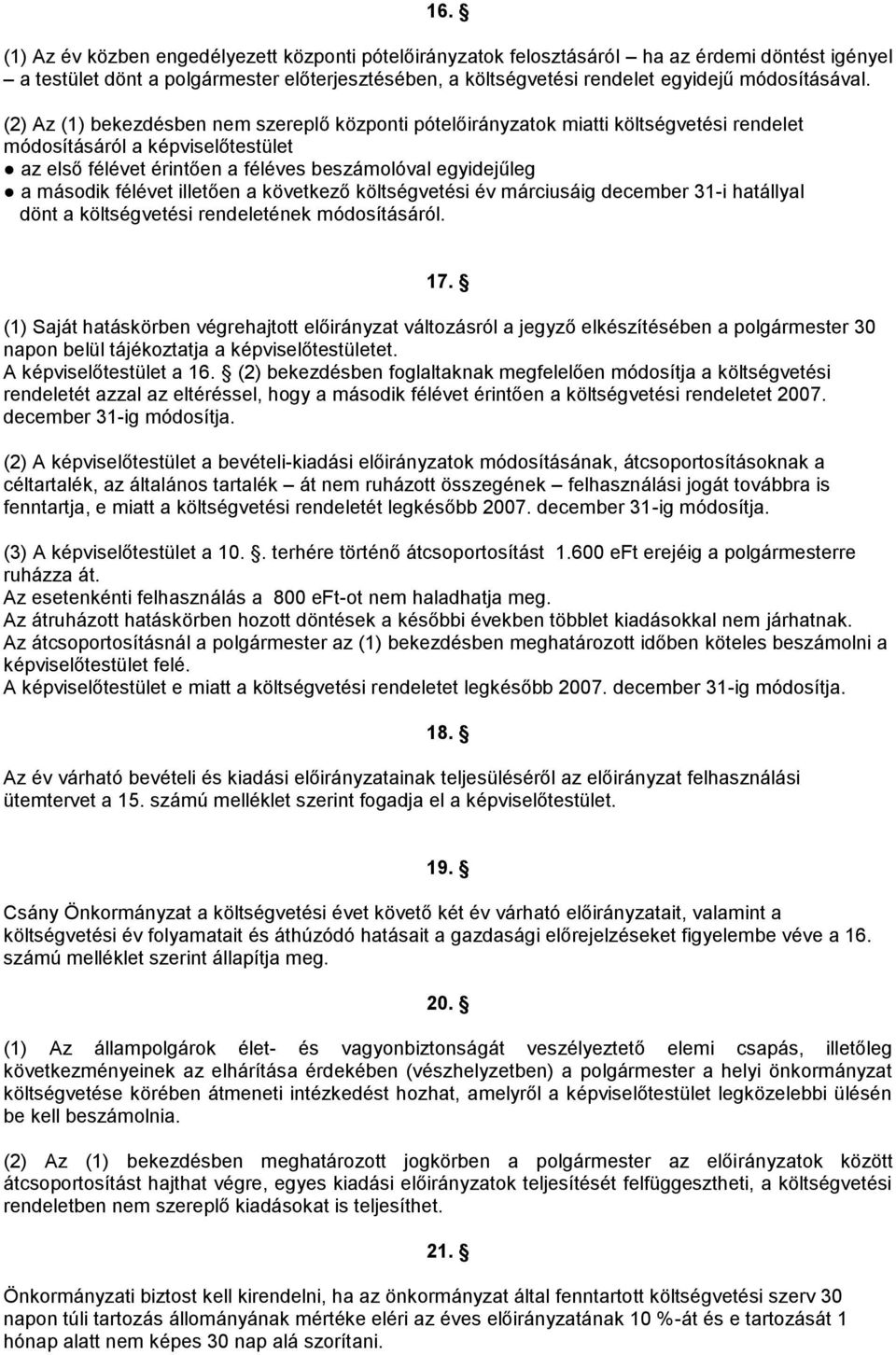 (2) Az (1) bekezdésben nem szereplő központi pótelőirányzatok miatti költségvetési rendelet módosításáról a képviselőtestület az első félévet érintően a féléves beszámolóval egyidejűleg a második