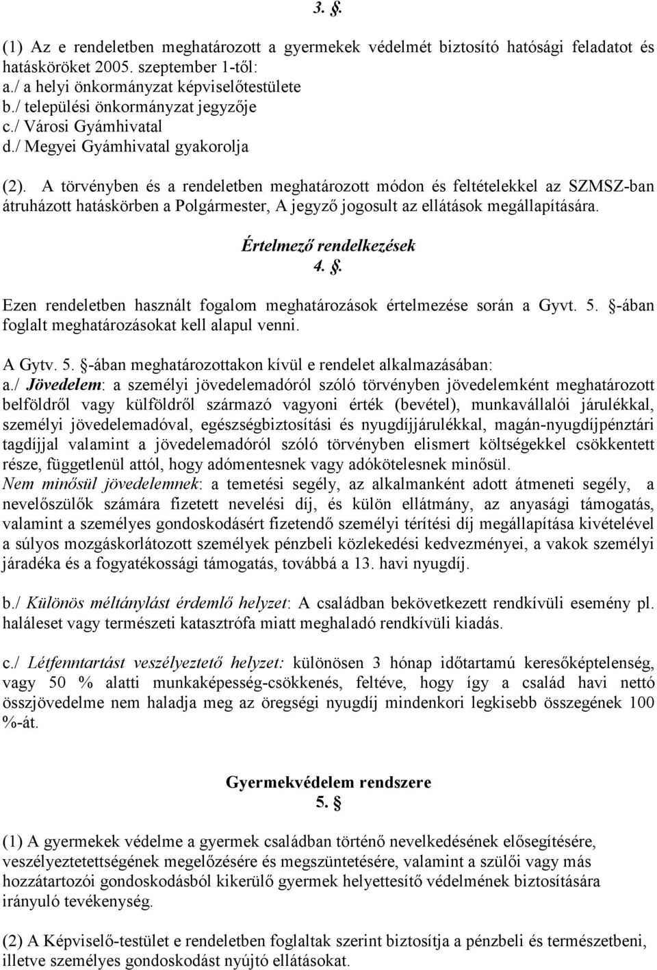 A törvényben és a rendeletben meghatározott módon és feltételekkel az SZMSZ-ban átruházott hatáskörben a Polgármester, A jegyzı jogosult az ellátások megállapítására. Értelmezı rendelkezések 4.