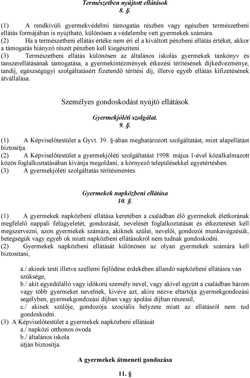 (3) Természetbeni ellátás különösen az általános iskolás gyermekek tankönyv és tanszerellátásának támogatása, a gyermekintézmények étkezési térítésének díjkedvezménye, tandíj, egészségügyi