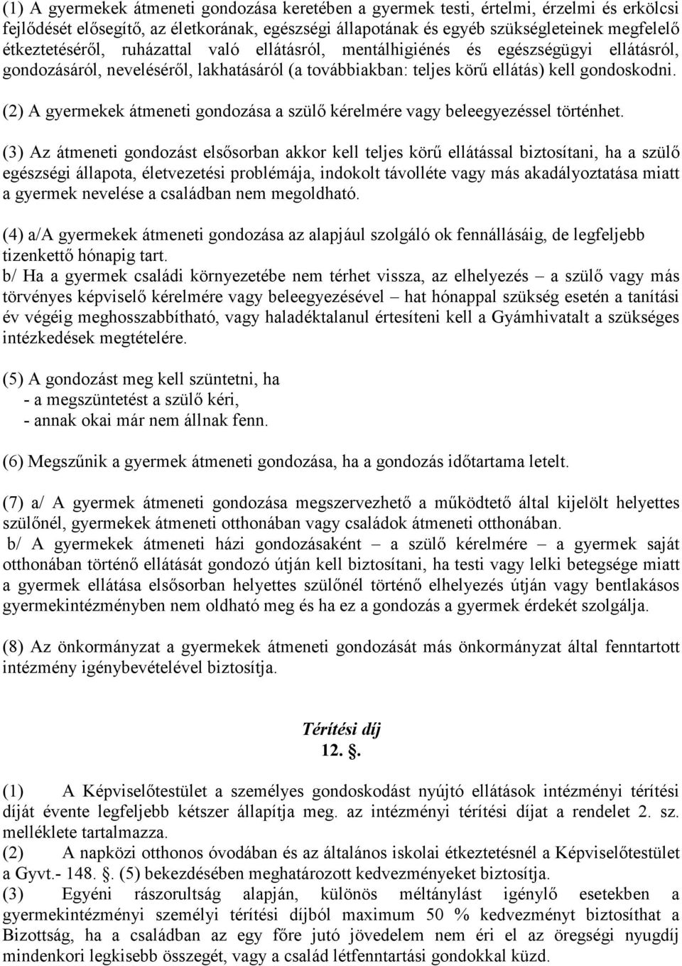 (2) A gyermekek átmeneti gondozása a szülı kérelmére vagy beleegyezéssel történhet.