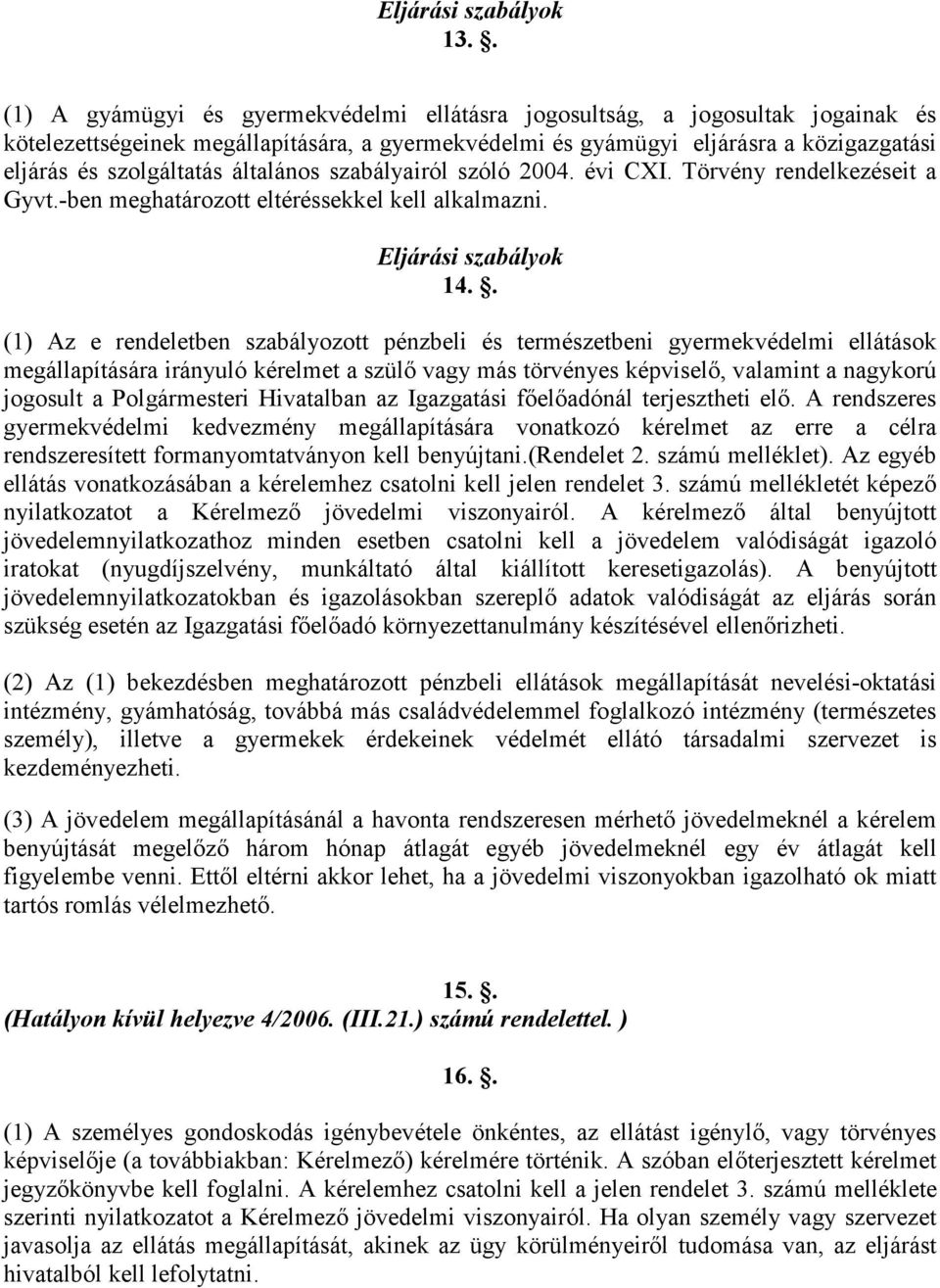 általános szabályairól szóló 2004. évi CXI. Törvény rendelkezéseit a Gyvt.-ben meghatározott eltéréssekkel kell alkalmazni. Eljárási szabályok 14.