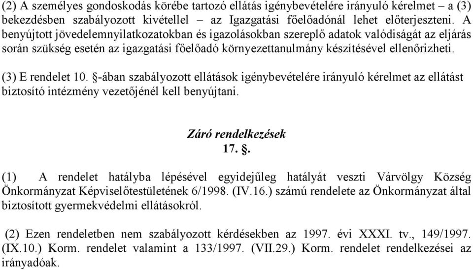 (3) E rendelet 10. -ában szabályozott ellátások igénybevételére irányuló kérelmet az ellátást biztosító intézmény vezetıjénél kell benyújtani. Záró rendelkezések 17.