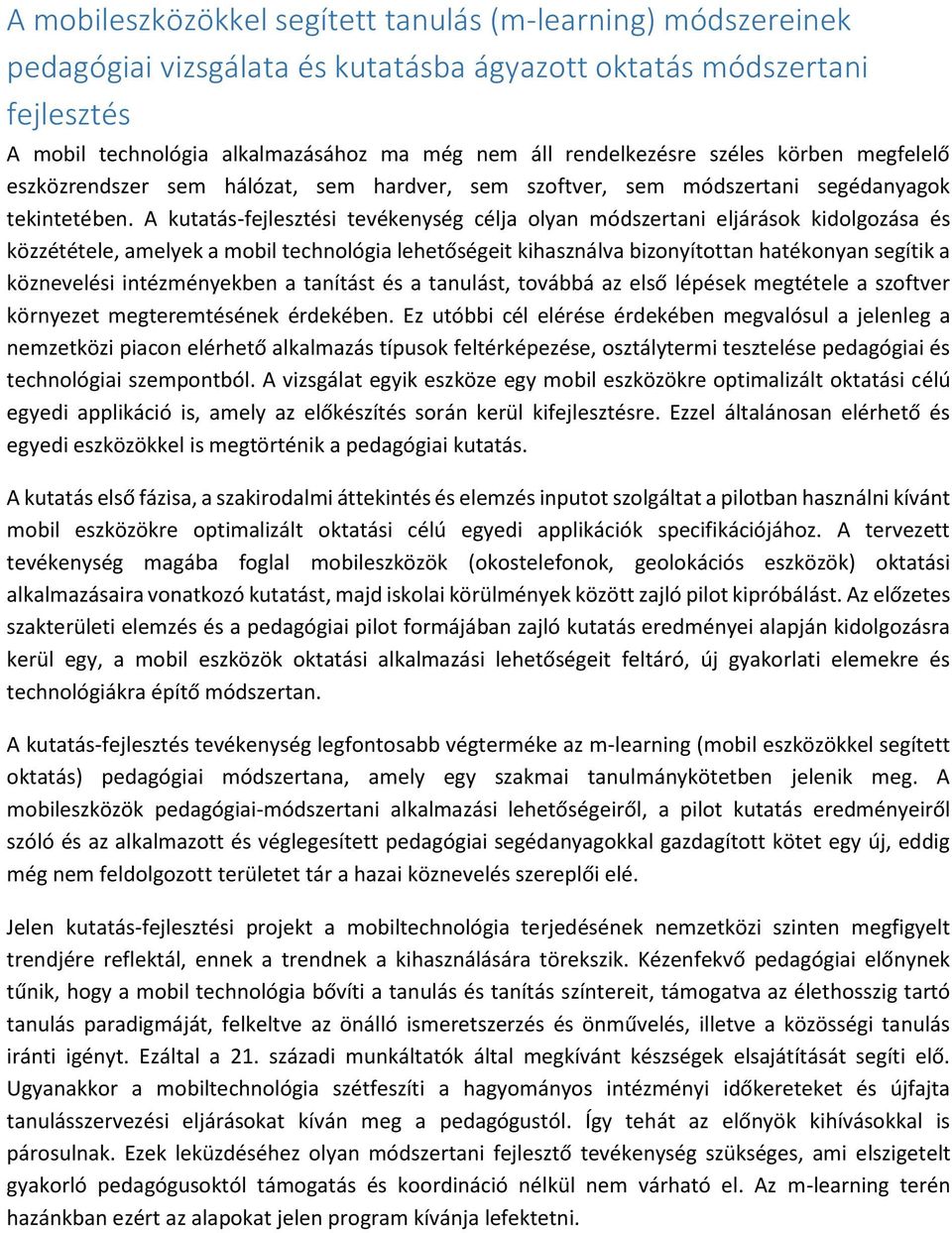 A kutatás-fejlesztési tevékenység célja olyan módszertani eljárások kidolgozása és közzététele, amelyek a mobil technológia lehetőségeit kihasználva bizonyítottan hatékonyan segítik a köznevelési